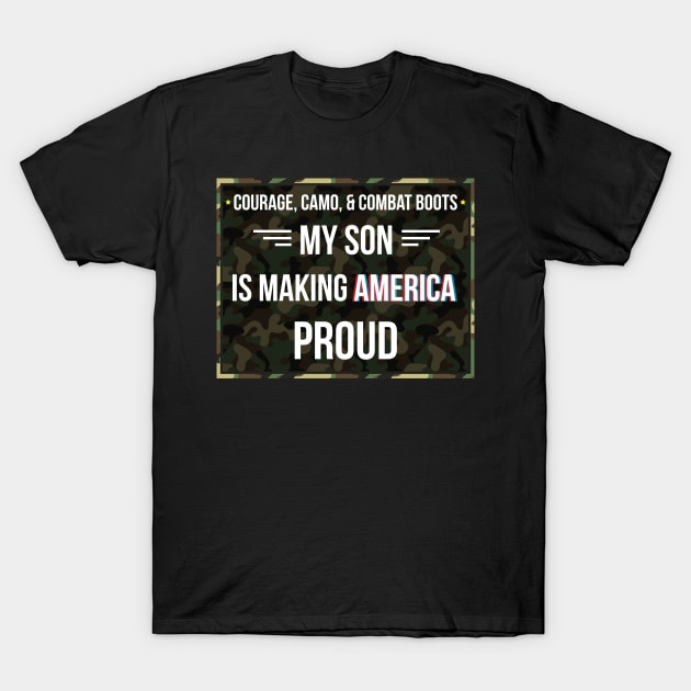 Courage Camo and Combat Boots My Son Making America Proud - Gift Soldier Son Soldier T-Shirt by giftideas